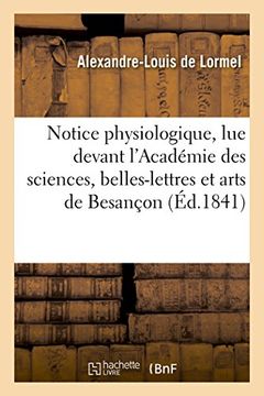 portada Notice Physiologique, Lue Devant L'Academie Des Sciences, Belles-Lettres Et Arts de Besancon: Le 22 Juillet 1841: Suivie D'Un Appendice (French Edition)