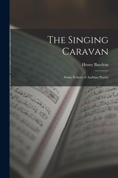 portada The Singing Caravan: Some Echoes of Arabian Poetry (en Inglés)