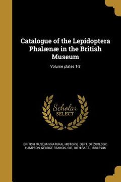 portada Catalogue of the Lepidoptera Phalænæ in the British Museum; Volume plates 1-3 (en Inglés)