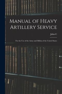 portada Manual of Heavy Artillery Service: For the use of the Army and Militia of the United States (in English)