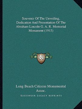 portada souvenir of the unveiling, dedication and presentation of the abraham lincoln g. a. r. memorial monument (1915) (en Inglés)