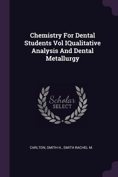 portada Chemistry For Dental Students Vol IQualitative Analysis And Dental Metallurgy (en Inglés)