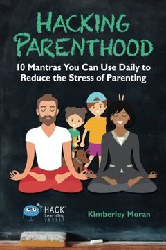 portada Hacking Parenthood: 10 Mantras You Can Use Daily to Reduce the Stress of Parenting: Volume 14 (Hack Learning Series) (in English)