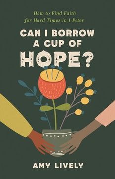 portada Can I Borrow a Cup of Hope?: How to Find Faith for Hard Times in 1 Peter (en Inglés)
