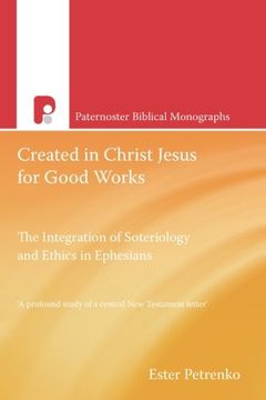 portada Created in Christ Jesus for Good Works: The Integration of Soteriology and Ethics in Ephesians (Paternoster Theological Monographs) (en Inglés)