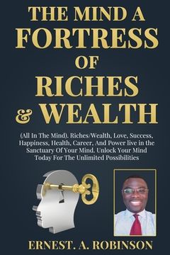 portada The Mind a Fortress of Riches & Wealth: All In The Mind: Riches/Wealth, Love, Success, Happiness, Health, Career, And Power live in the Sanctuary Of Y (in English)