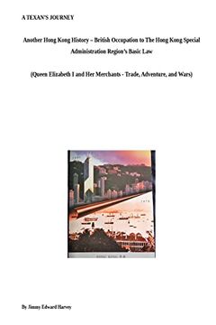 portada A Texan's Journey - Another Hong Kong History - From British Occupation to the Hong Kong Special Administration Region's Basic Law: Queen Elizabeth i and her Merchants - Trade, Adventures, and Wars (en Inglés)