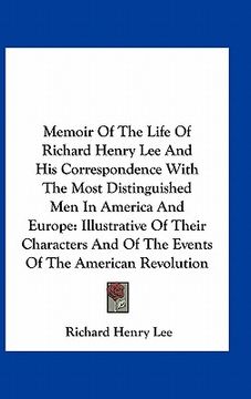 portada memoir of the life of richard henry lee and his correspondence with the most distinguished men in america and europe: illustrative of their characters (en Inglés)