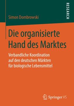 portada Die Organisierte Hand des Marktes: Verbandliche Koordination auf den Deutschen Mï¿ ½Rkten Fï¿ ½R Biologische Lebensmittel (en Alemán)