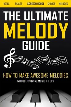 portada The Ultimate Melody Guide: How to Make Awesome Melodies without Knowing Music Theory (Notes, Scales, Chords, Melodies) (en Inglés)