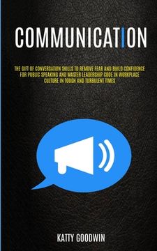 portada Communication: The Gift Of Conversation Skills To Remove Fear And Build Confidence For Public Speaking And Master Leadership Code In