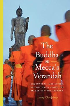 portada The Buddha on Mecca's Verandah: Encounters, Mobilities, and Histories Along the Malaysian-Thai Border (Critical Dialogues in Southeast Asian Studies) (in English)