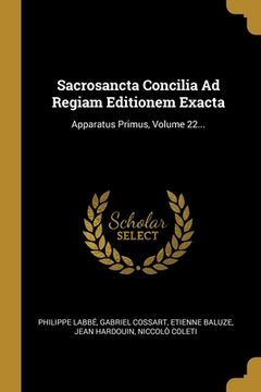 portada Sacrosancta Concilia Ad Regiam Editionem Exacta: Apparatus Primus, Volume 22... (in Latin)