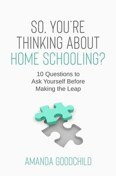 portada So, You're Thinking About Home Schooling?: 10 Questions to Ask Yourself Before Making the Leap (in English)