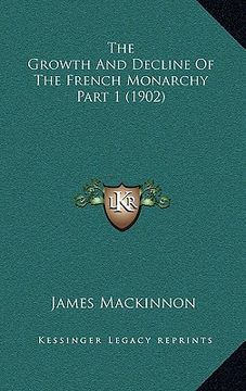 portada the growth and decline of the french monarchy part 1 (1902) (en Inglés)