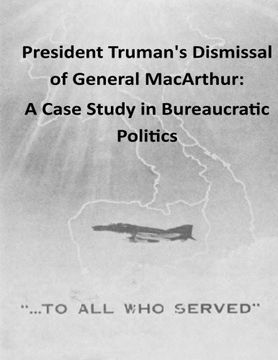 portada President Truman's Dismissal of General MacArthur: A Case Study in Bureaucratic Politics