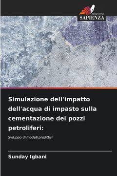 portada Simulazione dell'impatto dell'acqua di impasto sulla cementazione dei pozzi petroliferi (en Italiano)