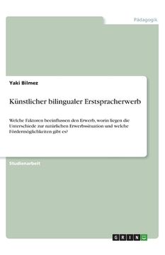 portada Künstlicher bilingualer Erstspracherwerb: Welche Faktoren beeinflussen den Erwerb, worin liegen die Unterschiede zur natürlichen Erwerbssituation und (en Alemán)