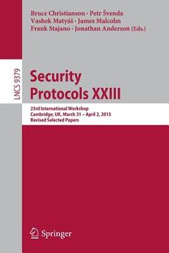 portada Security Protocols XXIII: 23rd International Workshop, Cambridge, Uk, March 31 - April 2, 2015, Revised Selected Papers