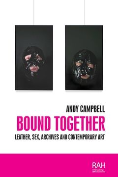 portada Bound Together: Leather, Sex, Archives and Contemporary art (Rethinking Art's Histories)