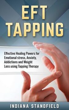 portada EFT Tapping: Effective Healing Powers for Emotional stress, Anxiety, Addictions and Weight Loss using Tapping Therapy (en Inglés)
