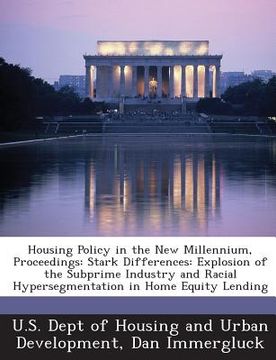 portada Housing Policy in the New Millennium, Proceedings: Stark Differences: Explosion of the Subprime Industry and Racial Hypersegmentation in Home Equity L (en Inglés)