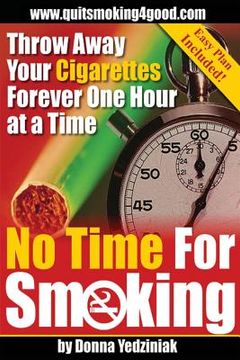 portada No Time For Smoking: Throw Away Your Cigarettes Forever One Hour at a Time (en Inglés)