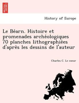 portada Le Béarn. Histoire et promenades archéologiques 70 planches lithographiées d'après les dessins de l'auteur (in French)