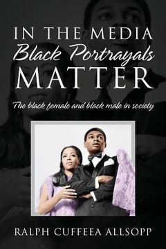 portada In the Media Black Portrayals Matter: The Black Female and Black Male in Society (en Inglés)