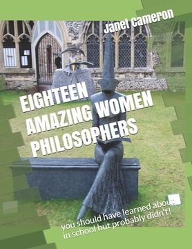 portada Eighteen Amazing Women Philosophers: you should have learned about in school but probably didn't! (en Inglés)