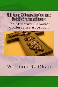 portada Multi-Queue SBC Observation Congruence Model For Systems Architecture: The Structure-Behavior Coalescence Approach (en Inglés)