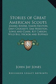 portada stories of great american scouts: daniel boone, simon kenton, davy crockett, sam houston, lewis and clark, kit carson, wild bill hickok and buffalo bi (en Inglés)