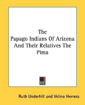 portada the papago indians of arizona and their relatives the pima (en Inglés)