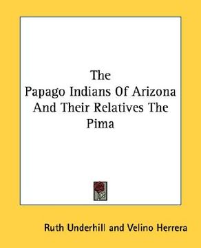 portada the papago indians of arizona and their relatives the pima (in English)