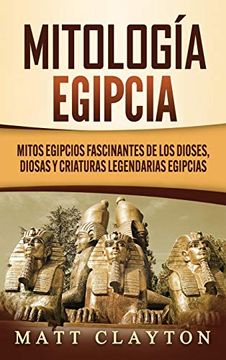 portada Mitología Egipcia: Mitos Egipcios Fascinantes de los Dioses, Diosas y Criaturas Legendarias Egipcias (in Spanish)
