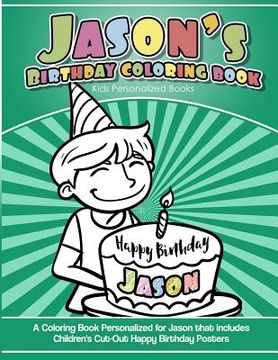 portada Jason's Birthday Coloring Book Kids Personalized Books: A Coloring Book Personalized for Jason that includes Children's Cut Out Happy Birthday Posters (in English)