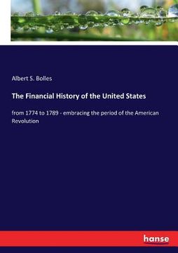 portada The Financial History of the United States: from 1774 to 1789 - embracing the period of the American Revolution