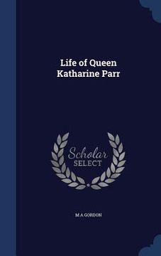 portada Life of Queen Katharine Parr (en Inglés)