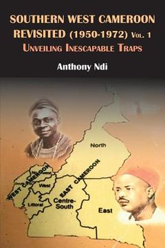 portada Southern West Cameroon Revisited (1950-1972) Volume One. Unveiling Inescapable Traps (en Inglés)