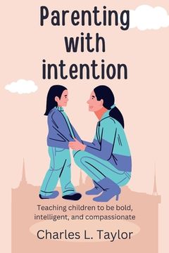 portada Parenting with intention: Teaching children to be bold, intelligent, and compassionate (en Inglés)