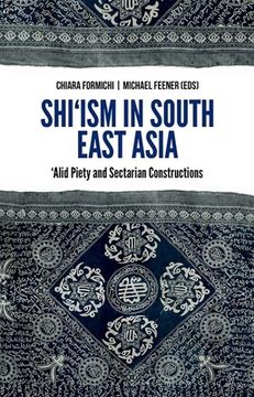 portada Shi'Ism in South East Asia: Alid Piety and Sectarian Constructions (en Inglés)