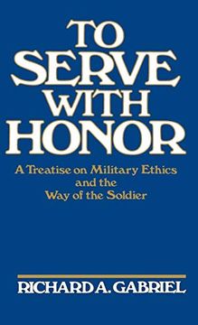 portada To Serve With Honor: A Treatise on Military Ethics and the way of the Soldier (in English)