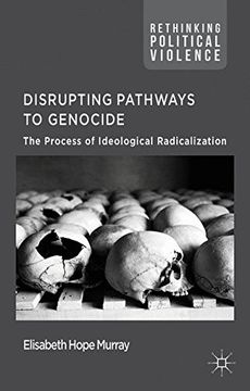 portada Disrupting Pathways to Genocide: The Process of Ideological Radicalization (Rethinking Political Violence)