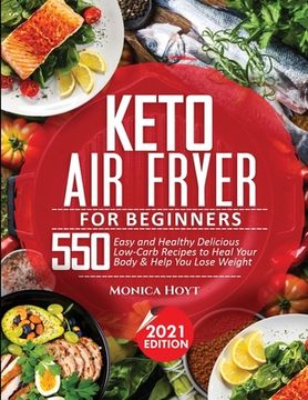 portada Keto Air Fryer Cookbook for Beginners: 550 Easy and Healthy Delicious Low-Carb Recipes to Heal Your Body & Help You Lose Weight (in English)