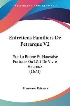 portada Entretiens Familiers De Petrarque V2: Sur La Bonne Et Mauvaise Fortune, Ou L'Art De Vivre Heureux (1673) (en Francés)