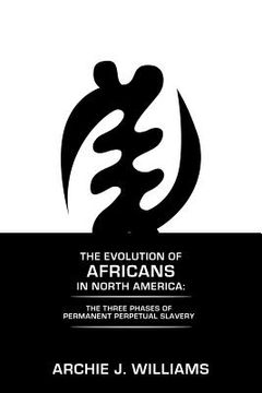 portada The Evolution of Africans in North America: The Three Phases of Permanent Perpetual Slavery