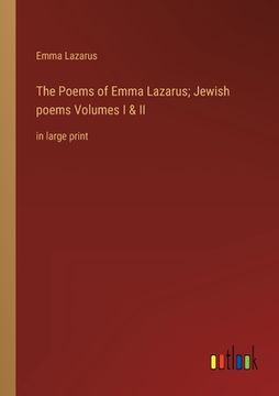 portada The Poems of Emma Lazarus; Jewish poems Volumes I & II: in large print (en Inglés)