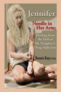 portada Jennifer Needle in Her Arm: Healing from the Hell of My Daughter's Drug Addiction (en Inglés)