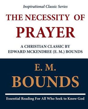 portada The Necessity of Prayer: A Christian Classic by Edward McKendree (E. M.) Bounds (en Inglés)