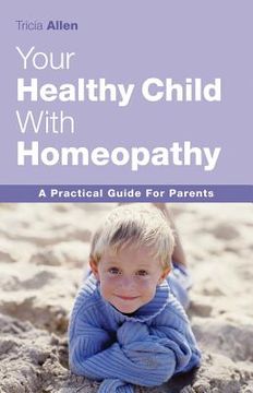 portada Your Healthy Child Through Homeopathy: A Practical Guide to Parents (en Inglés)